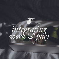 Integrating Work and Play: Ep. 25