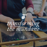 Transforming the Mundane: Ep. 27