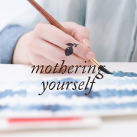 Mothering Yourself: Ep. 32