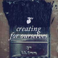Creating for Ourselves: Ep. 28
