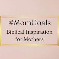 MomGoals -Biblical inspiration for mothers