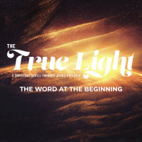 The Word At The Beginning | The True Light