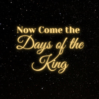 Now Come the Days of the King