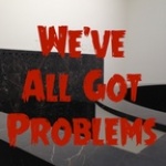 Weve All Got Problems