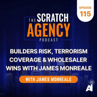 The Scratch Agency: Builders Risk, Terrorism Coverage  Wholesaler Wins with James Monreale