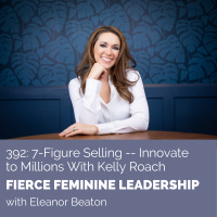 [FFL 392] 7-Figure Selling - Innovate to Millions With Kelly Roach