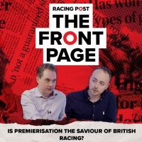 74: Is premierisation the saviour of British racing? | The Front Page | Horse Racing News