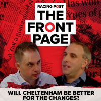 205: Will Cheltenham be better for the changes? | The Front Page | Horse Racing News | Racing Post