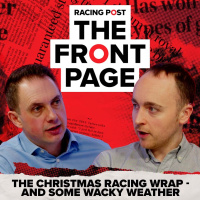 229: The Christmas racing wrap - and wacky weather | The Front Page | Horse Racing News | Racing Post