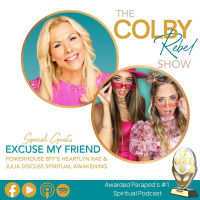 Ep 357 Breaking Thru Your Spiritual Awakening with Excuse My Friend podcast hosts Julia  Alexis with Colby Rebel