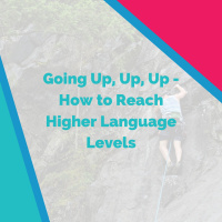 Going Up, Up, Up - How to Reach Higher Language Levels