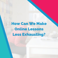 How Can We Make Online Lessons Less Exhausting?