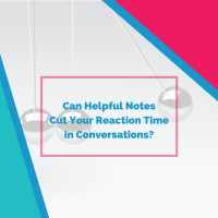 Can Helpful Notes Cut Your Reaction Time in Conversations?