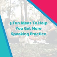 5 Fun Ideas To Help You Get More Speaking Practice in Another Language