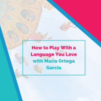 How to Play With a Language You Love (with María Ortega Garcia)