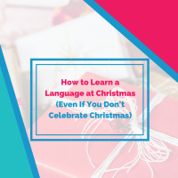 Fluent Festivities! How to Learn a Language at Christmas (Even If You Dont Celebrate Christmas)