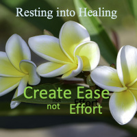 Create Ease, not Effort - Resting into Healing