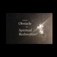 AUDIO: Is it an Obstacle or Spiritual Redirection?
