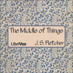 Middle of Things, The by FLETCHER, J. S.