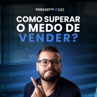 Medo de Vender: Como Superar e Fechar Mais Vendas. | #PodcastMe342