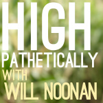 High Pathetically With Will Noonan