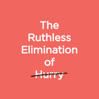 Ruthless Elimination of Hurry | Week 4
