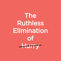 Ruthless Elimination of Hurry | The Problem and Solution to Hurry