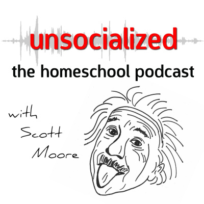 Unsocialized: The Homeschool Podcast With Scott Moore