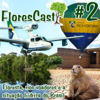 Florescast #2 - Floresta, rios voadores e a situação hidrica do Brasil