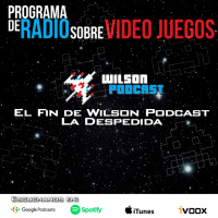 El Fin de Wilson Podcast - la despedida