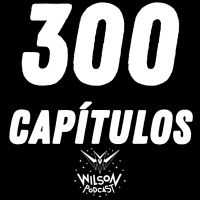 Wilson Podcast Capitulo 300 y 10 años de WIlson