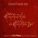 Christmas Eve and Christmas Day by HALE, Edward Everett