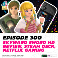Episode 300: Skyward Sword HD Review, Steam Deck, Netflix Gaming