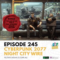 Episode 245: Cyberpunk 2077 Night City Wire and The Last of Us Part II FULL SPOILERS Sealed Section