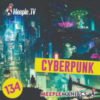 Meeple Maniacs #134 - Cyberpunk