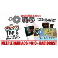 MEEPLE MANIACS #013 - GENCON 2015 É temporada de muitos lançamentos - Qual a sua mecânica favorita?