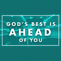 Gods Best is Ahead of You!