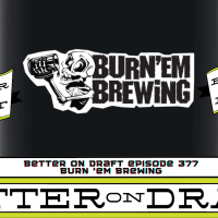 Better on Draft 377 | Burn Em Brewing