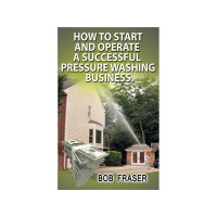 Bob Fraser - How To Start And Operate A Successful Pressure Washing Business