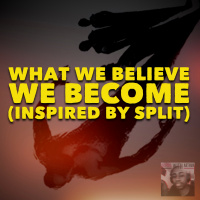 IWA 043: What We Believe We Become (Inspired by The Movie Split)