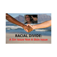 PT1-Racial Divide Is A Sin Issue Not A Skin Issue