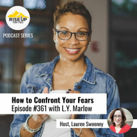 Episode #361 Confront Your Fears And Create A Life You Love With L.Y. Marlow