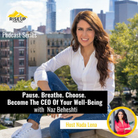 Pause. Breathe. Choose. Become The CEO Of Your Well-Being with Naz Beheshti