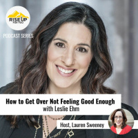 Episode #349 How to Get Over Not Feeling Good Enough with Leslie Ehm