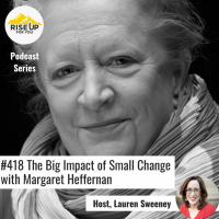 #418 With Margaret Heffernan on The Big Impact Of Small Change