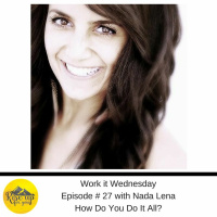 Work It Wednesday Episode #27 How Do You Do It All?