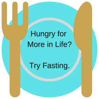 Hungry For More In Life? Try Fasting.