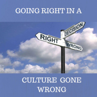 Going Right In A Culture Gone Wrong- Part 2- Walking In Purity