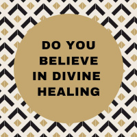 Do You Believe in Divine Healing