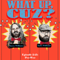 What Up, Cuz? 245: Pee-Wee